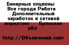  Бинарные опционы. - Все города Работа » Дополнительный заработок и сетевой маркетинг   . Брянская обл.